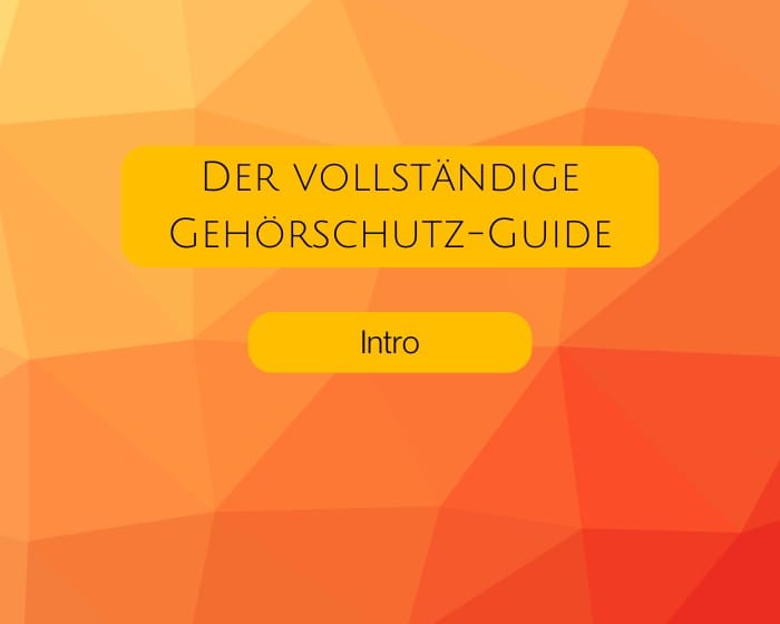 Der vollständige Gehörschutzguide - Intro