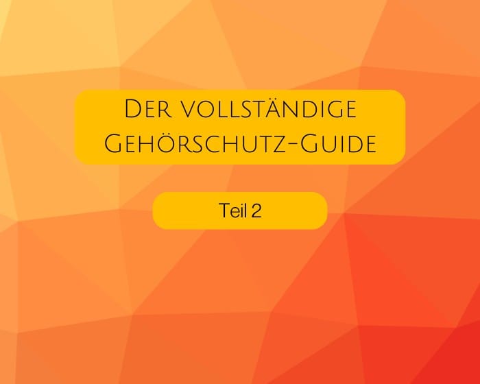 Der vollständige Gehörschutzguide - Teil 2